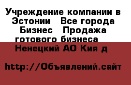 Учреждение компании в Эстонии - Все города Бизнес » Продажа готового бизнеса   . Ненецкий АО,Кия д.